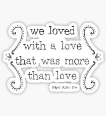 We Loved With a Love That Was More Than Love Sticker