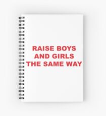 raise boys and girls the same way Spiral Notebook