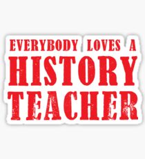 Everybody loves a HISTORY TEACHER Sticker