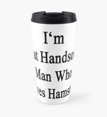 I'm That Handsome Man Who Loves Hamsters Travel Mug