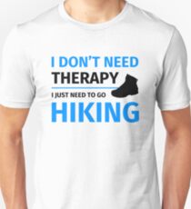 I do not need therapy I just need to go hiking Unisex T-Shirt