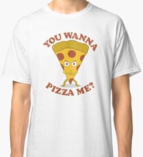 You Wanna Pizza Me? Classic T-Shirt