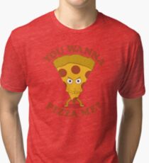You Wanna Pizza Me? Tri-blend T-Shirt