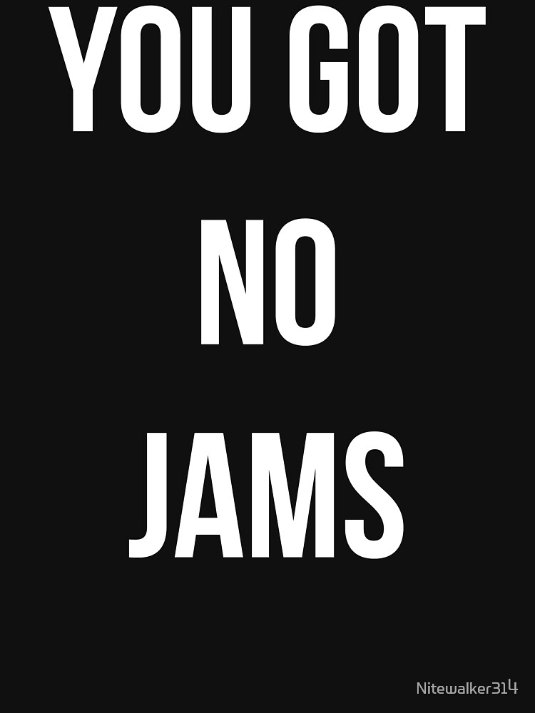 you-got-no-jams-white-t-shirt-by-nitewalker314-redbubble