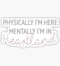 Physically I'm here, mentally I'm in Heartland Sticker