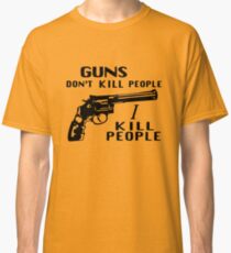 Waffen töten nicht Leute, die ich Leute töte Classic T-Shirt