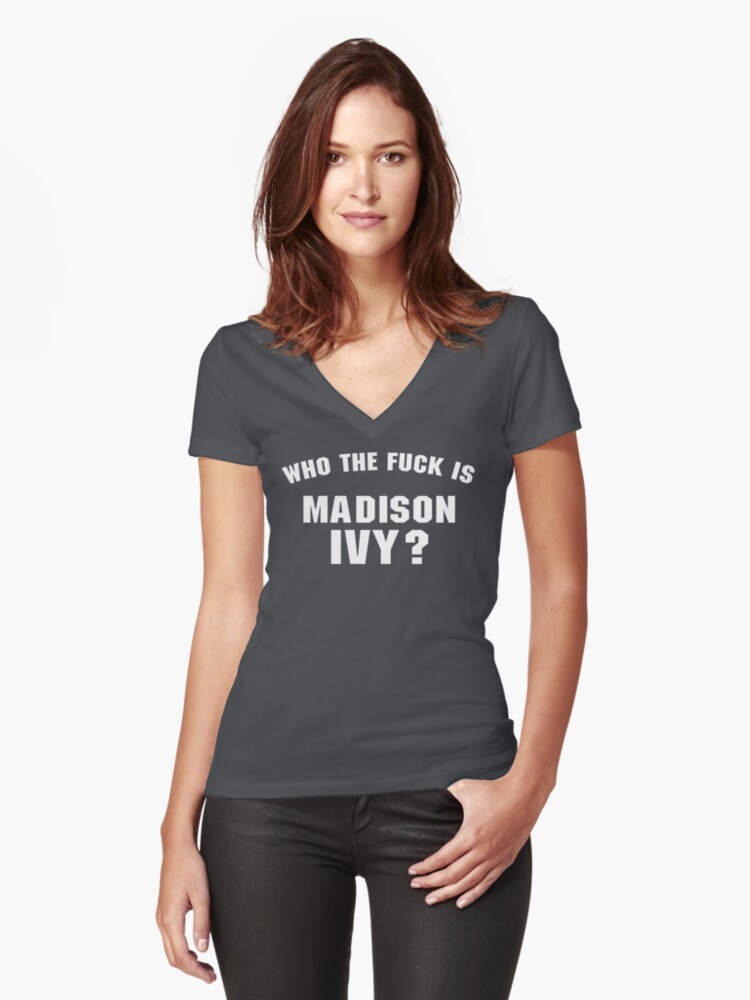 Who The Fuck Is Madison Ivy Womens Fitted V Neck T Shirt Front Who The Fuck Is Madison Ivy Womens Fitted V Neck T Shirt Front