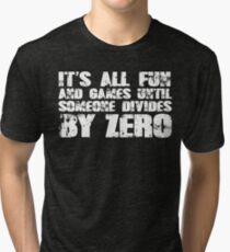 It's all fun and games until someone divides by zero Tri-blend T-Shirt