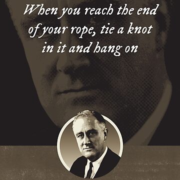 Franklin D. Roosevelt - When you reach the end of your rope, tie a knot in  it and hang on Art Board Print for Sale by Syahrasi Syahrasi