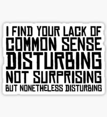 I find your lack of common sense disturbing, not surprising, but none the less disturbing Sticker