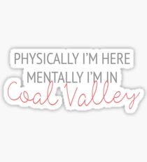 Physically I'm here, mentally I'm in Coal Valley Sticker
