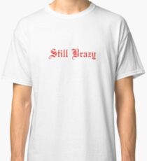 Still Brazy - YG Classic T-Shirt