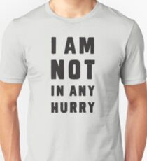 Ich habe es nicht eilig Unisex T-Shirt