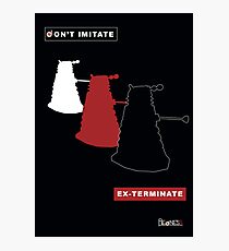 Don't imitate, EX-TERMINATE! Photographic Print