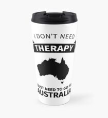 I do not need therapy - I just need to go to Australia Travel Mug