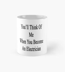 You'll Think Of Me When You Become An Electrician Mug