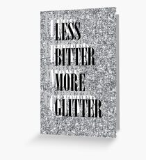 LESS BITTER MORE GLITTER Greeting Card