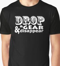 Drop a gear and disappear Graphic T-Shirt