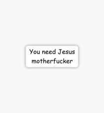You need Jesus motherfucker Sticker