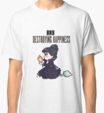 BRB -- destroying happiness Classic T-Shirt