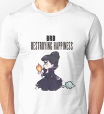 BRB -- destroying happiness Unisex T-Shirt