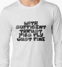 With sufficient thrust, pigs fly just fine. Long Sleeve T-Shirt