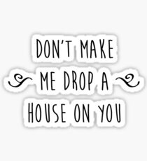 "Don't make me drop a house on you." Sticker
