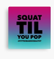 Squat til you pop Canvas Print