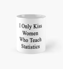 I Only Kiss Women Who Teach Statistics Mug