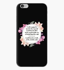 I could recognize him by touch alone, by smell; I would know him blind, by the way his breaths came and his feet struck the earth. I would know him in death, at the end of the world. iPhone Case