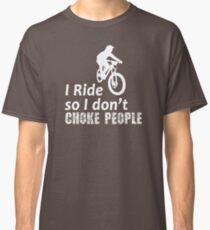 I Ride So I Don't Choke People Funny Cycling, Bicycle, Mountain Bike and BMX Classic T-Shirt