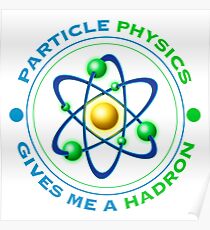 Particle Physics Give Me A Hadron Poster