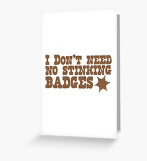 I don't need no stinking badges Greeting Card