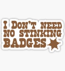 I don't need no stinking badges Sticker