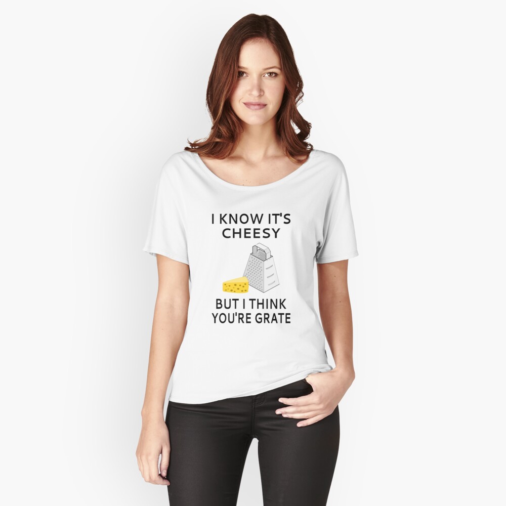 I Know It's Cheesy But I Think You're Grate Relaxed Fit T-Shirt