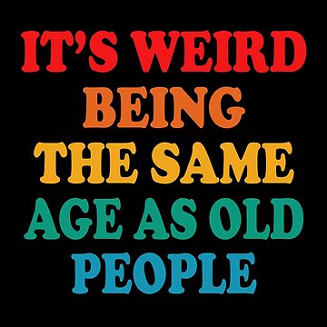 It's Weird Being The Same Age As Old People - Old People Gifts - Sticker