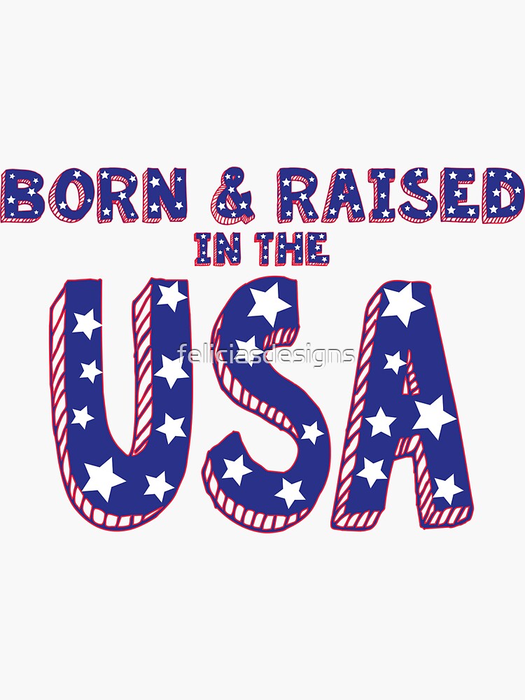 "Born and Raised in the USA" Sticker by feliciasdesigns Redbubble
