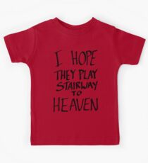 I Hope They Play Stairway to Heaven -Black Kinder T-Shirt