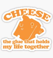 CHEESE is the glue that holds my life together Sticker