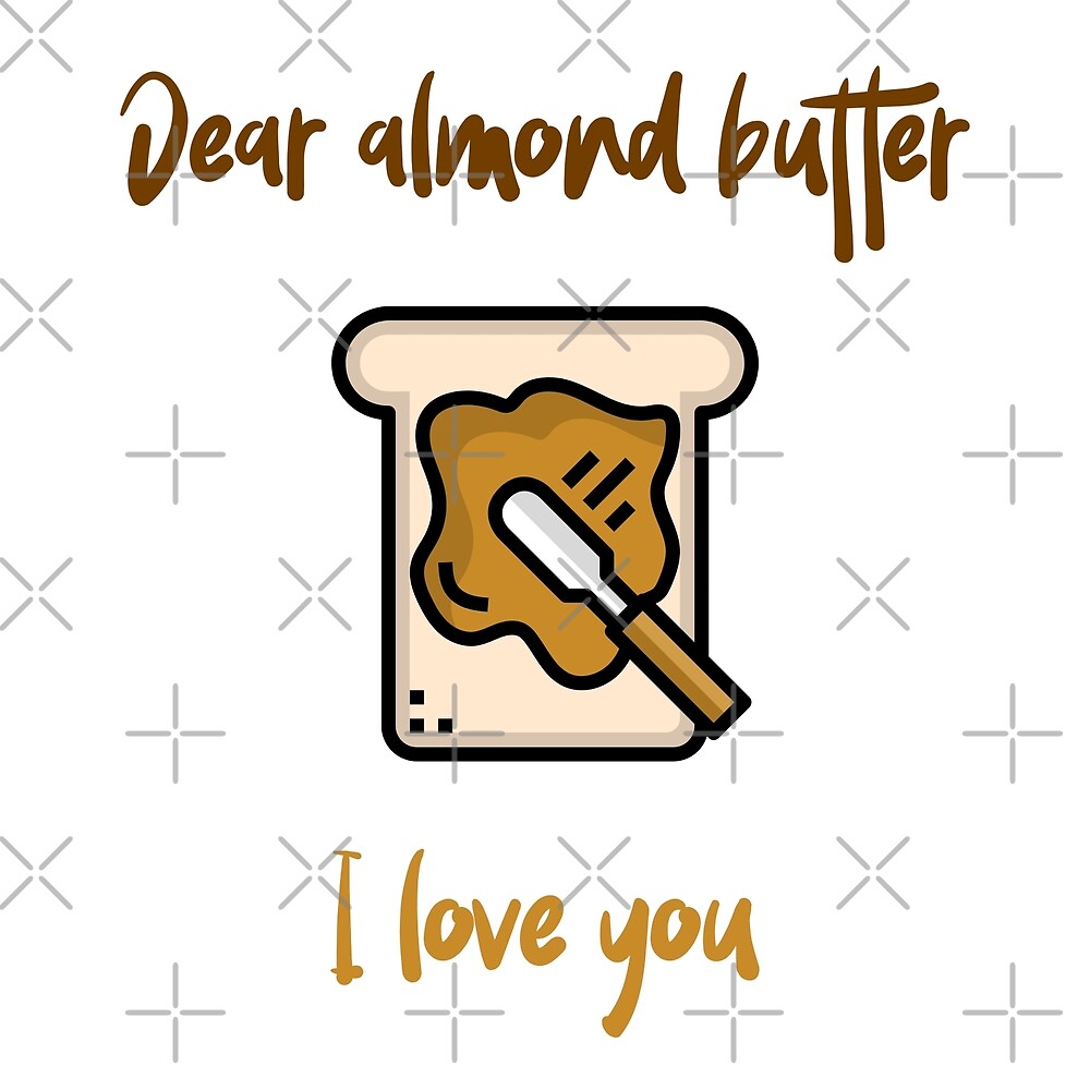 Dear Almond Butter I Love You by Sweevy Swag