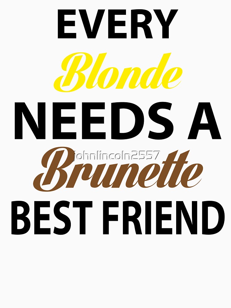 Every Blonde Needs A Brunette Best Friend T Shirt By Johnlincoln2557 Redbubble 