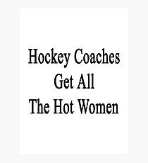 Hockey Coaches Get All The Hot Women Photographic Print