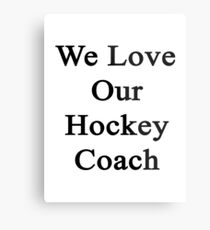 We Love Our Hockey Coach Metal Print