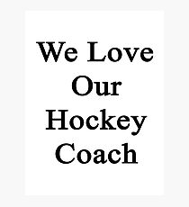 We Love Our Hockey Coach Photographic Print