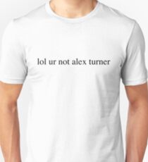 lol ur not alex turner t shirt