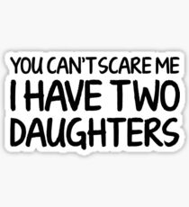 You Can't Scare Me I Have Two Daughters Sticker
