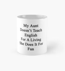 My Aunt Doesn't Teach English For A Living She Does It For Fun Mug