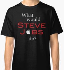 What Would Steve Jobs Do? Classic T-Shirt