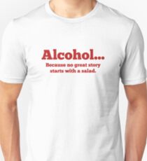 Alcohol... Because no great story starts with a salad. Unisex T-Shirt