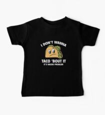 I Don't Wanna Taco 'Bout It. It's Nacho Problem. Baby Tee